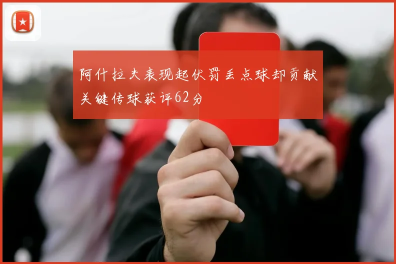 阿什拉夫表现起伏罚丢点球却贡献关键传球获评62分
