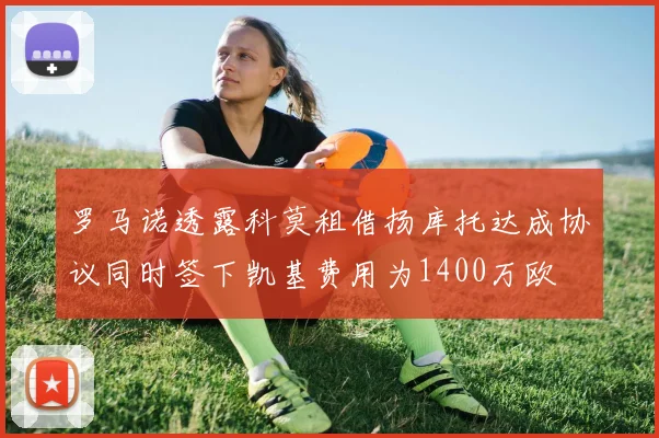 罗马诺透露科莫租借扬库托达成协议同时签下凯基费用为1400万欧