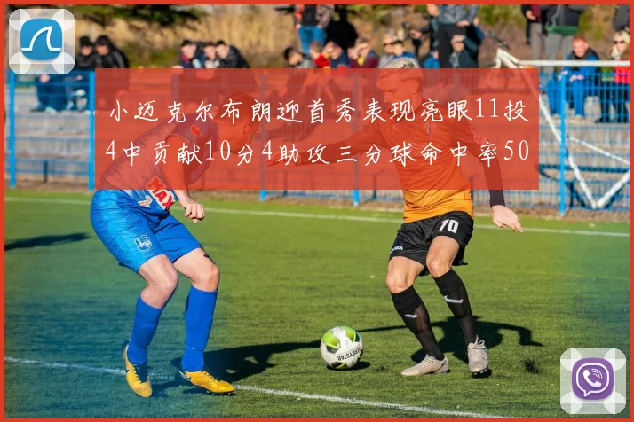 小迈克尔布朗迎首秀表现亮眼11投4中贡献10分4助攻三分球命中率50