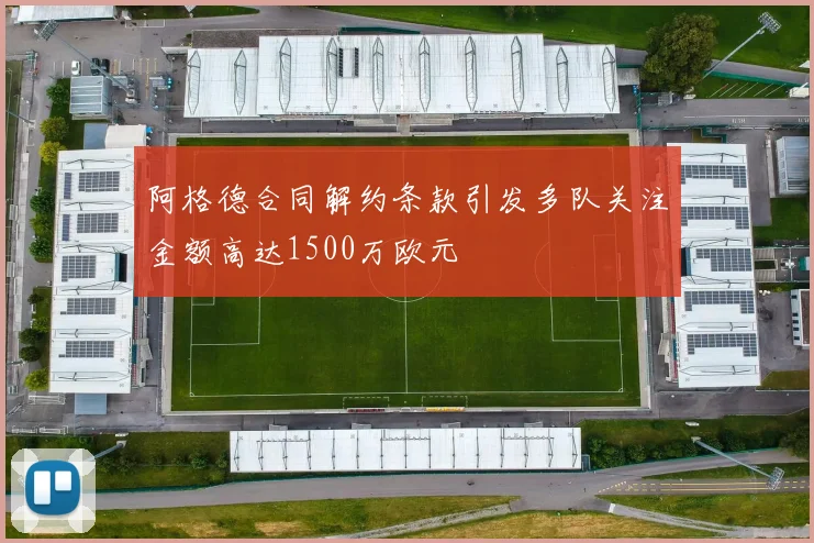 阿格德合同解约条款引发多队关注金额高达1500万欧元